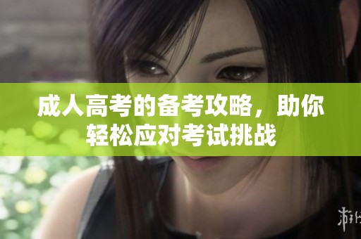 **高考的备考攻略，助你轻松应对考试挑战