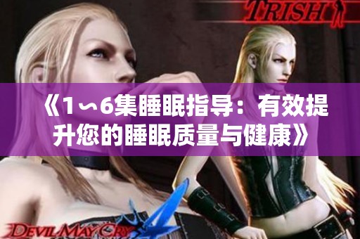 《1∽6集睡眠指导：有效提升您的睡眠质量与健康》