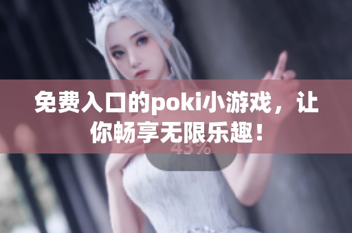 免费入口的poki小游戏，让你畅享无限乐趣！