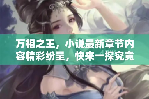 万相之王，小说最新章节内容精彩纷呈，快来一探究竟吧！