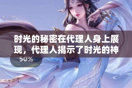 时光的秘密在代理人身上展现，代理人揭示了时光的神奇旅程