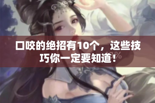 口咬的绝招有10个，这些技巧你一定要知道！