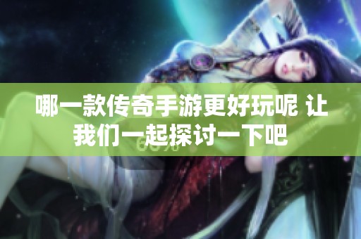 哪一款传奇手游更好玩呢 让我们一起探讨一下吧