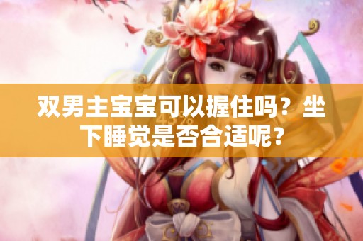 双男主宝宝可以握住吗？坐下睡觉是否合适呢？