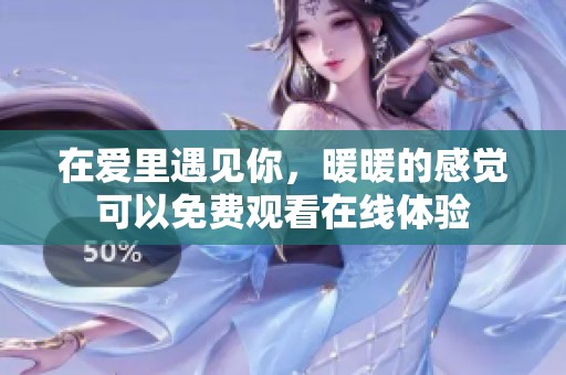 在爱里遇见你，暖暖的感觉可以免费观看在线体验