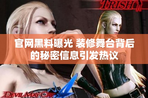 官网黑料曝光 装修舞台背后的秘密信息引发热议