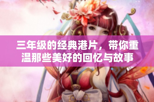三年级的经典港片，带你重温那些美好的回忆与故事