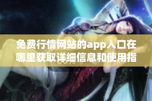 免费行情网站的app入口在哪里获取详细信息和使用指南