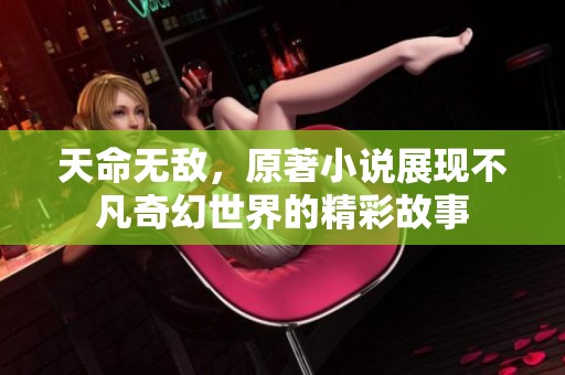天命无敌，原著小说展现不凡奇幻世界的精彩故事