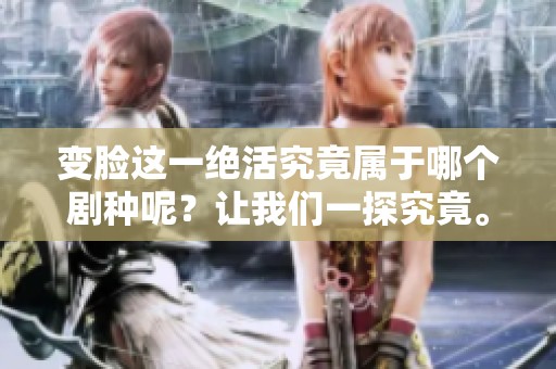 变脸这一绝活究竟属于哪个剧种呢？让我们一探究竟。