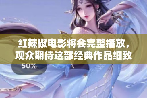 红辣椒电影将会完整播放，观众期待这部经典作品细致呈现