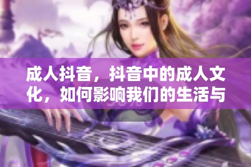 **抖音，抖音中的**文化，如何影响我们的生活与思维方式