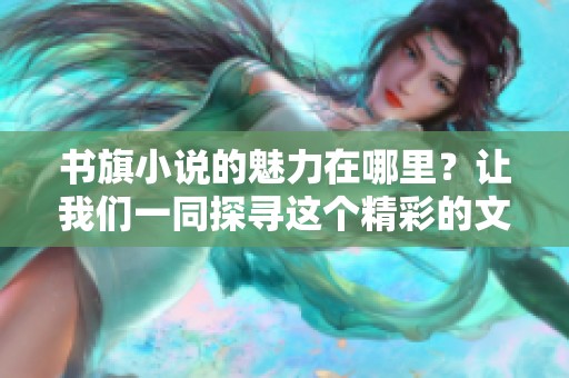 书旗小说的魅力在哪里？让我们一同探寻这个精彩的文学世界。