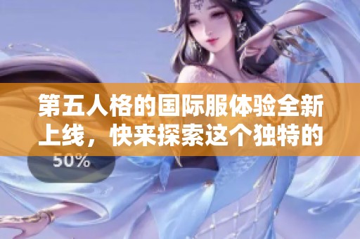 第五人格的国际服体验全新上线，快来探索这个独特的游戏世界吧