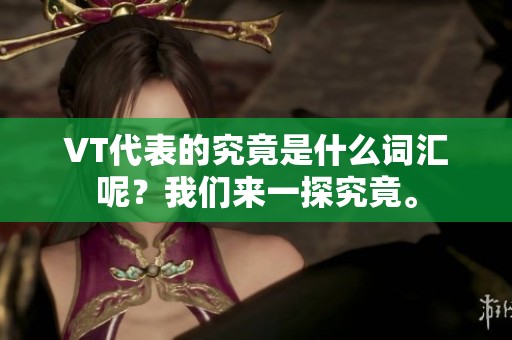 VT代表的究竟是什么词汇呢？我们来一探究竟。