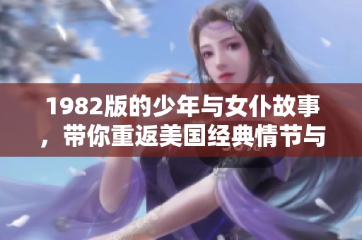 1982版的少年与女仆故事，带你重返美国经典情节与感动时刻