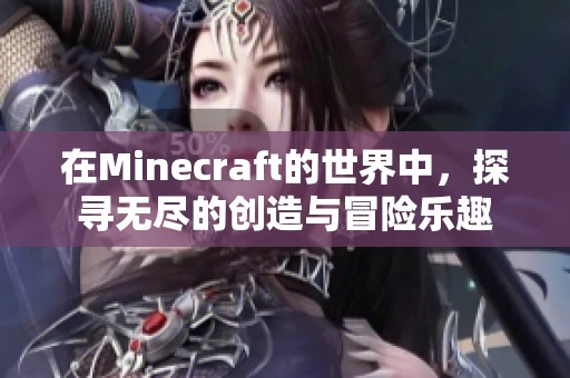 在Minecraft的世界中，探寻无尽的创造与冒险乐趣