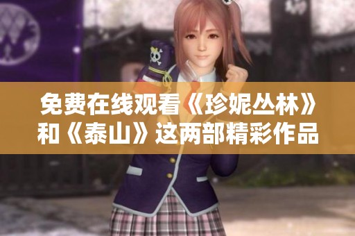 免费在线观看《珍妮丛林》和《泰山》这两部精彩作品的全貌