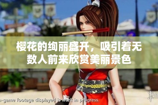 樱花的绚丽盛开，吸引着无数人前来欣赏美丽景色