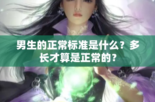 男生的正常标准是什么？多长才算是正常的？