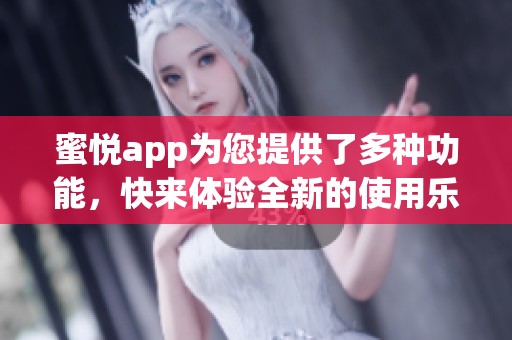 蜜悦app为您提供了多种功能，快来体验全新的使用乐趣！