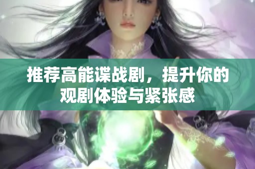 推荐高能谍战剧，提升你的观剧体验与紧张感