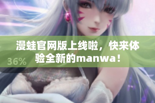 漫蛙官网版上线啦，快来体验全新的manwa！