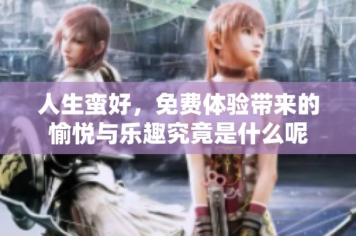 人生蛮好，免费体验带来的愉悦与乐趣究竟是什么呢