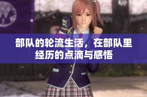 部队的轮流生活，在部队里经历的点滴与感悟