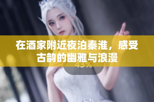 在酒家附近夜泊秦淮，感受古韵的幽雅与浪漫