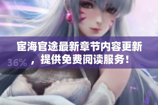 宦海官途最新章节内容更新，提供免费阅读服务！