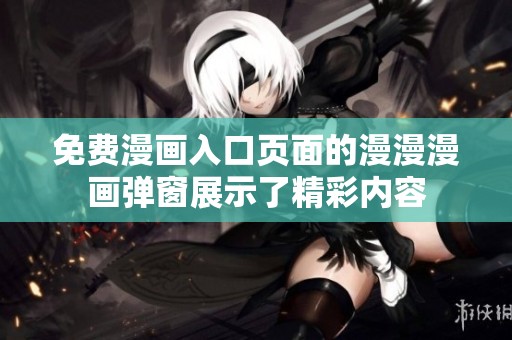 免费漫画入口页面的漫漫漫画弹窗展示了精彩内容
