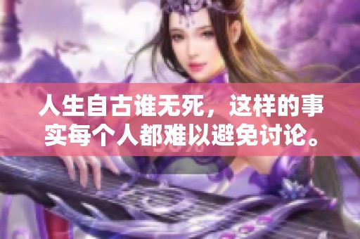 人生自古谁无死，这样的事实每个人都难以避免讨论。