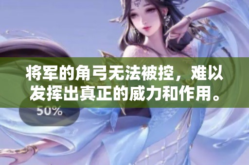 将军的角弓无法被控，难以发挥出真正的威力和作用。