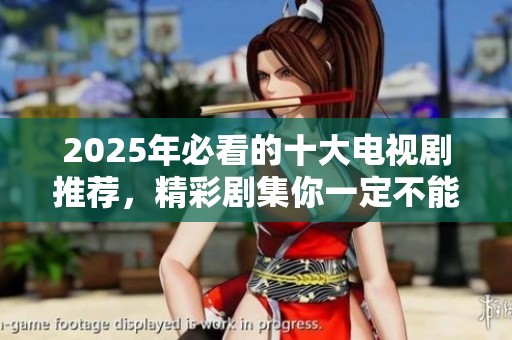2025年必看的十大电视剧推荐，精彩剧集你一定不能错过