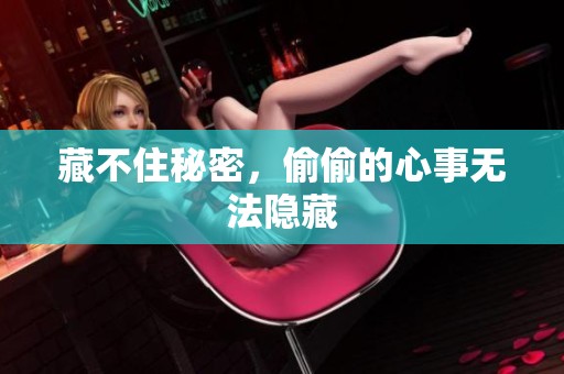 藏不住秘密，偷偷的心事无法隐藏