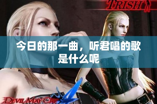 今日的那一曲，听君唱的歌是什么呢