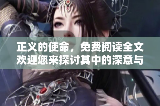 正义的使命，免费阅读全文欢迎您来探讨其中的深意与感悟
