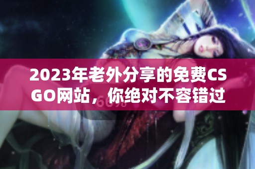 2023年老外分享的免费CSGO网站，你绝对不容错过的精彩内容