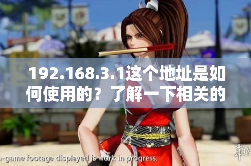 192.168.3.1这个地址是如何使用的？了解一下相关的设置方法和注意事项。