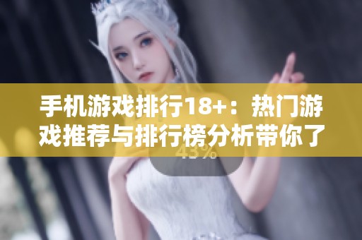 手机游戏排行18+：热门游戏推荐与排行榜分析带你了解手游趋势