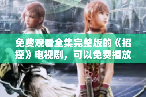 免费观看全集完整版的《招摇》电视剧，可以免费播放哦！