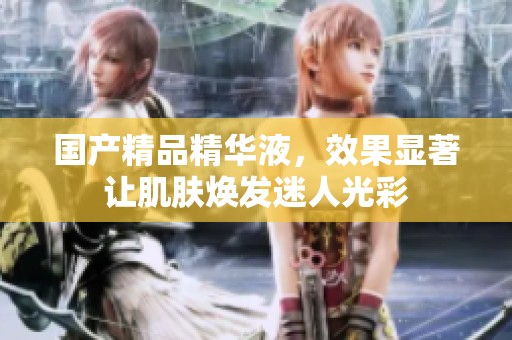 ****精华液，效果显著让肌肤焕发迷人光彩