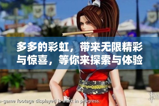 多多的彩虹，带来无限精彩与惊喜，等你来探索与体验