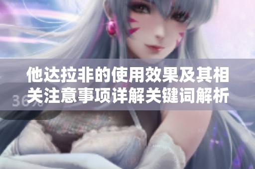 他达拉非的使用效果及其相关注意事项详解关键词解析