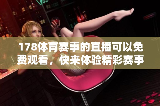 178**赛事的直播可以免费观看，快来体验精彩赛事吧！