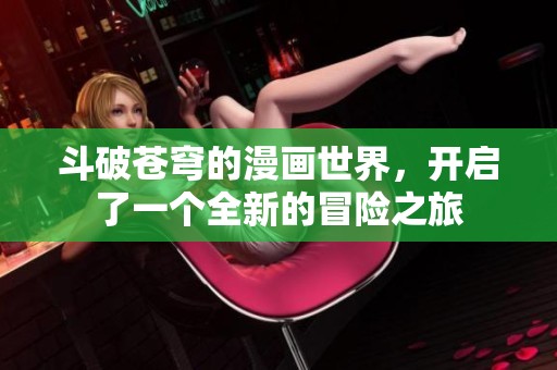 斗破苍穹的漫画世界，开启了一个全新的冒险之旅