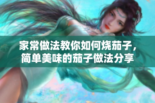 家常做法教你如何烧茄子，简单美味的茄子做法分享
