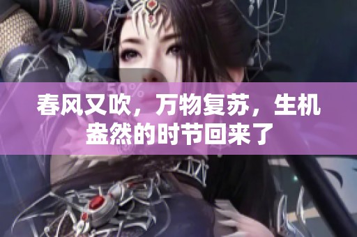 春风又吹，万物复苏，生机盎然的时节回来了