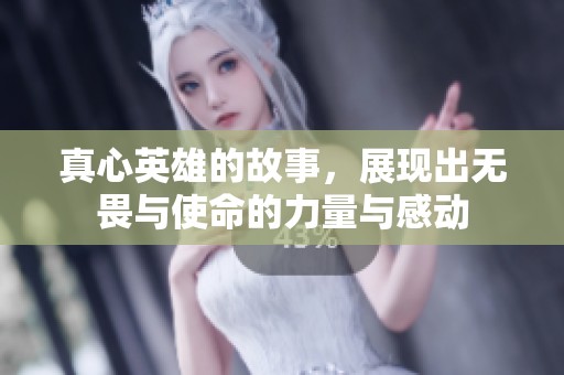 真心英雄的故事，展现出无畏与使命的力量与感动